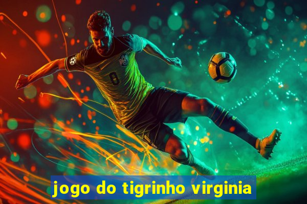 jogo do tigrinho virginia